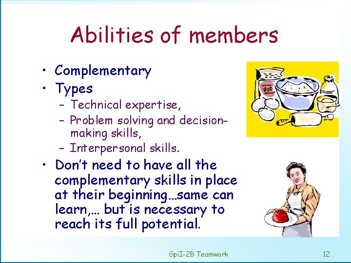 Abilities of members • Complementary • Types – Technical expertise, – Problem solving and