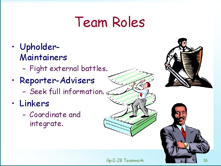 Team Roles • Upholder. Maintainers – Fight external battles. • Reporter-Advisers – Seek full