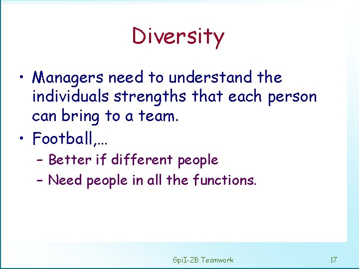 Diversity • Managers need to understand the individuals strengths that each person can bring