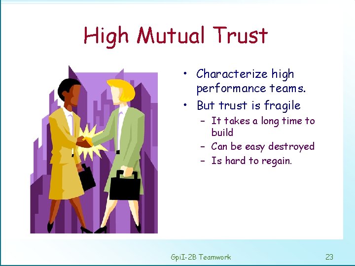 High Mutual Trust • Characterize high performance teams. • But trust is fragile –