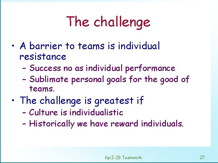 The challenge • A barrier to teams is individual resistance – Success no as