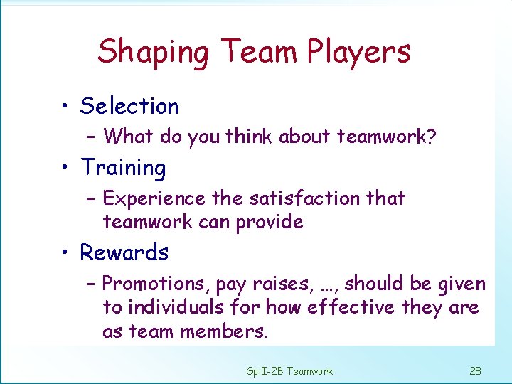 Shaping Team Players • Selection – What do you think about teamwork? • Training