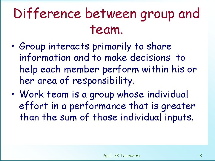 Difference between group and team. • Group interacts primarily to share information and to