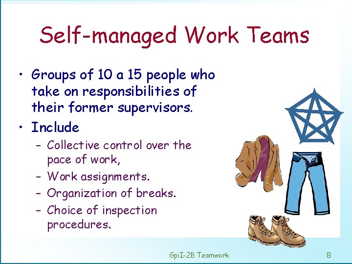 Self-managed Work Teams • Groups of 10 a 15 people who take on responsibilities