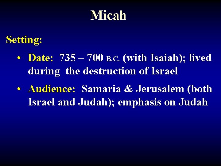 Micah Setting: • Date: 735 – 700 B. C. (with Isaiah); lived during the