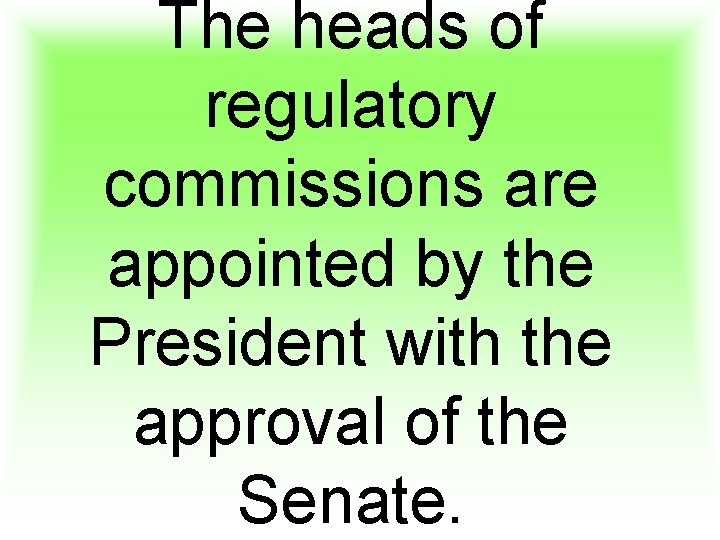 The heads of regulatory commissions are appointed by the President with the approval of