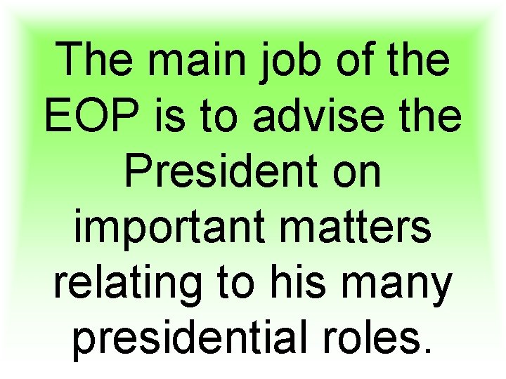 The main job of the EOP is to advise the President on important matters