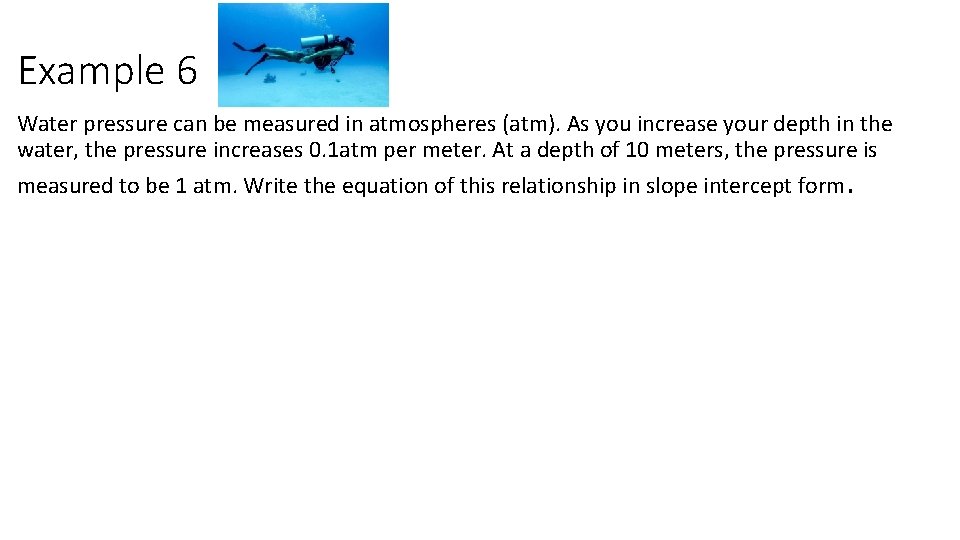 Example 6 Water pressure can be measured in atmospheres (atm). As you increase your