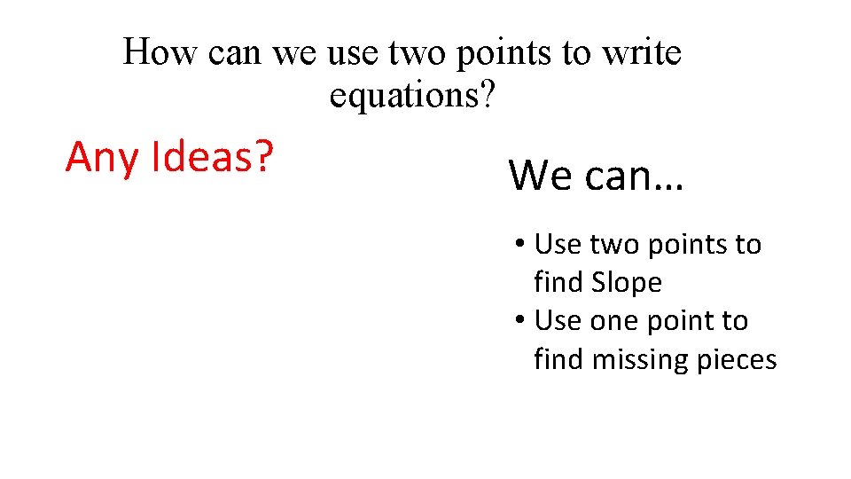 How can we use two points to write equations? Any Ideas? We can… •