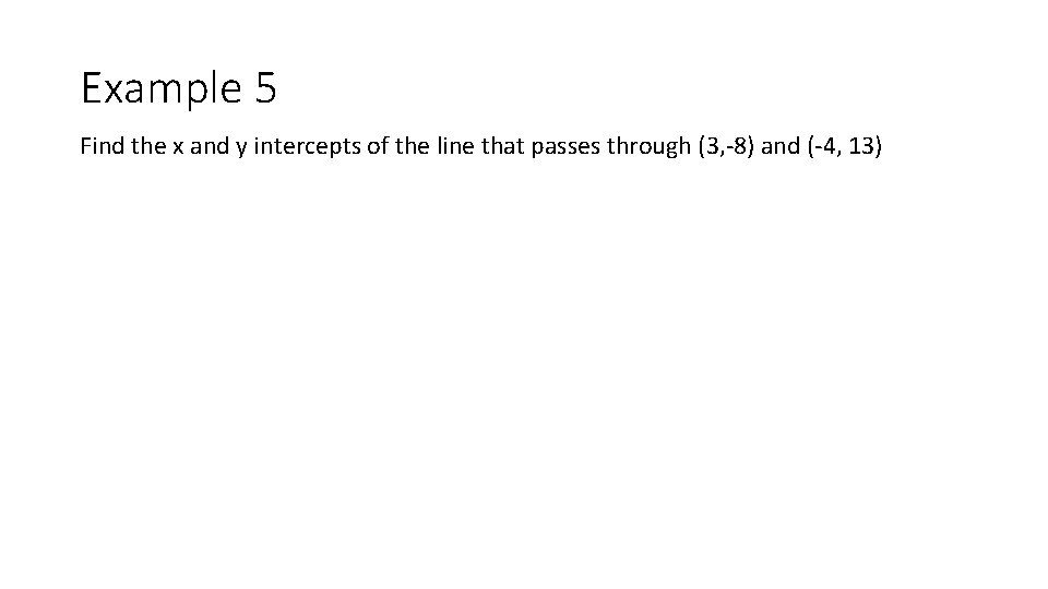 Example 5 Find the x and y intercepts of the line that passes through