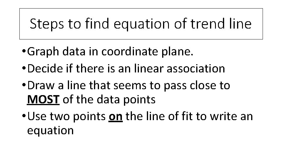 Steps to find equation of trend line • Graph data in coordinate plane. •