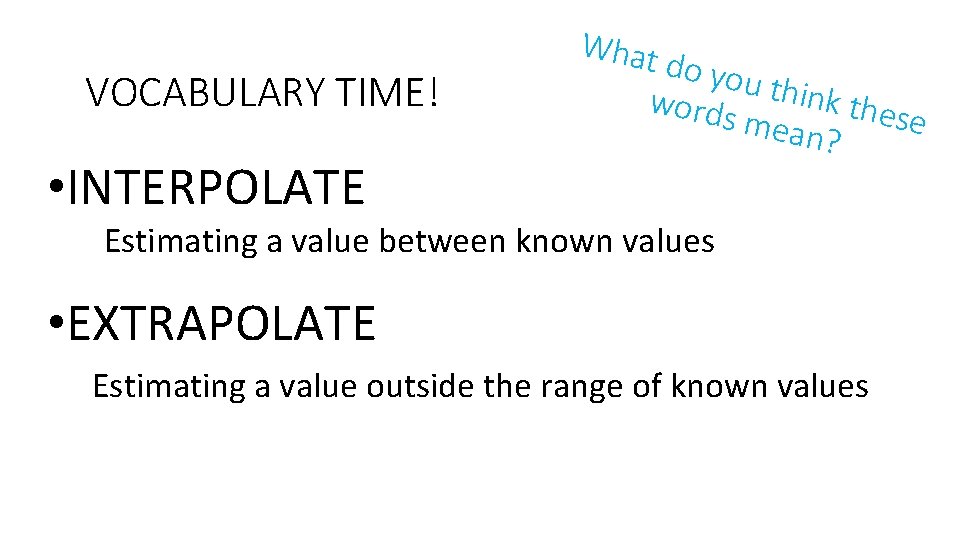 VOCABULARY TIME! • INTERPOLATE What do yo u thin words k thes e mean