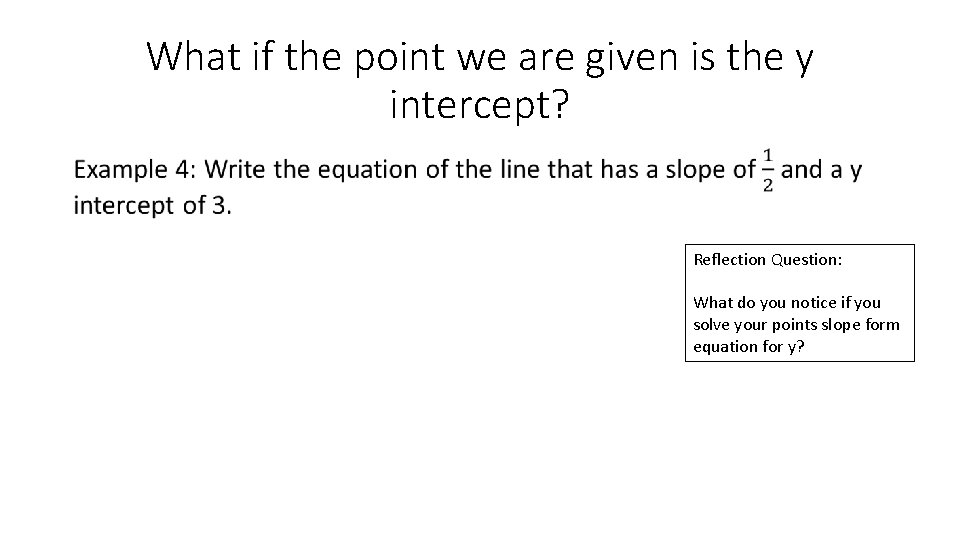 What if the point we are given is the y intercept? • Reflection Question: