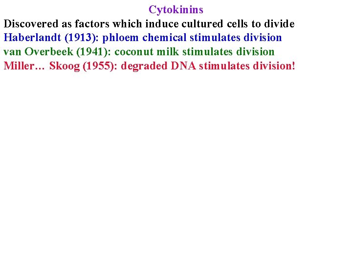 Cytokinins Discovered as factors which induce cultured cells to divide Haberlandt (1913): phloem chemical