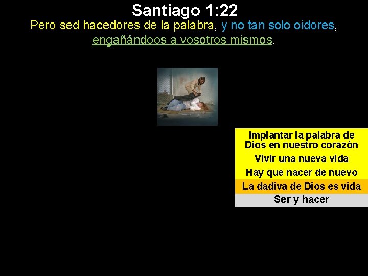 Santiago 1: 22 Pero sed hacedores de la palabra, y no tan solo oidores, Santiago 1: 22 Pero sed hacedores de la palabra, y no tan solo oidores,