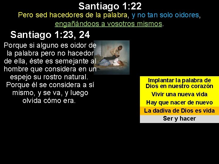 Santiago 1: 22 Pero sed hacedores de la palabra, y no tan solo oidores, Santiago 1: 22 Pero sed hacedores de la palabra, y no tan solo oidores,