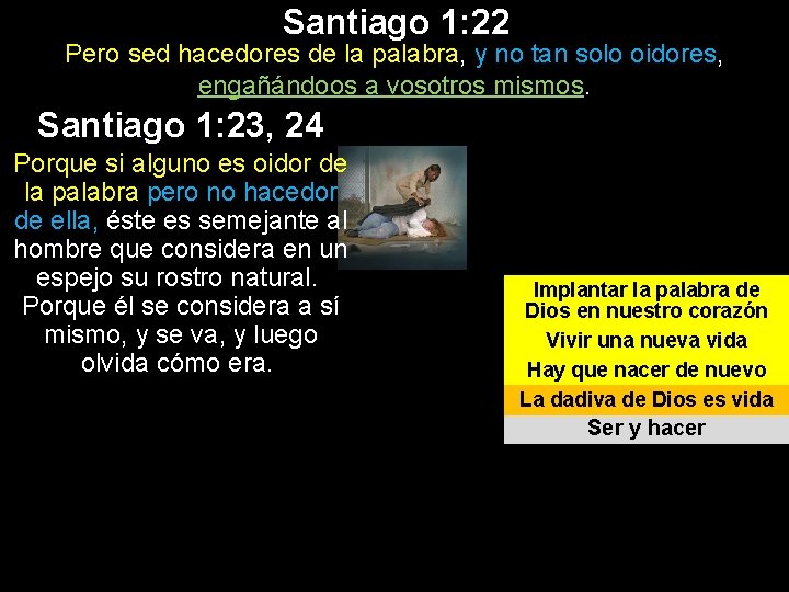 Santiago 1: 22 Pero sed hacedores de la palabra, y no tan solo oidores, Santiago 1: 22 Pero sed hacedores de la palabra, y no tan solo oidores,