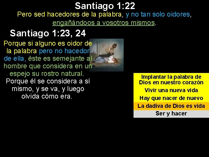 Santiago 1: 22 Pero sed hacedores de la palabra, y no tan solo oidores, Santiago 1: 22 Pero sed hacedores de la palabra, y no tan solo oidores,