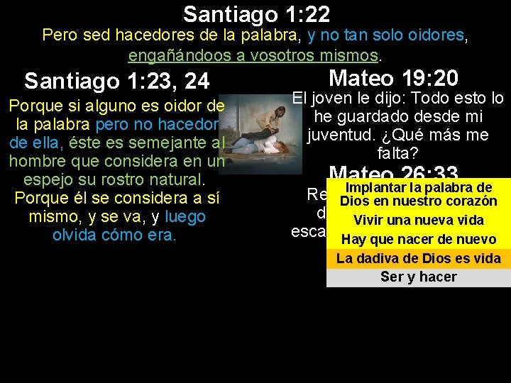 Santiago 1: 22 Pero sed hacedores de la palabra, y no tan solo oidores, Santiago 1: 22 Pero sed hacedores de la palabra, y no tan solo oidores,