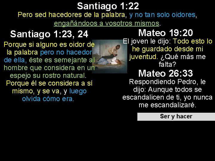 Santiago 1: 22 Pero sed hacedores de la palabra, y no tan solo oidores, Santiago 1: 22 Pero sed hacedores de la palabra, y no tan solo oidores,