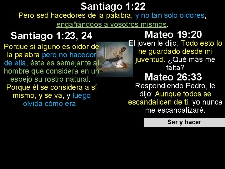 Santiago 1: 22 Pero sed hacedores de la palabra, y no tan solo oidores, Santiago 1: 22 Pero sed hacedores de la palabra, y no tan solo oidores,