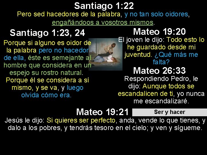 Santiago 1: 22 Pero sed hacedores de la palabra, y no tan solo oidores, Santiago 1: 22 Pero sed hacedores de la palabra, y no tan solo oidores,