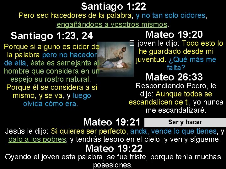 Santiago 1: 22 Pero sed hacedores de la palabra, y no tan solo oidores, Santiago 1: 22 Pero sed hacedores de la palabra, y no tan solo oidores,