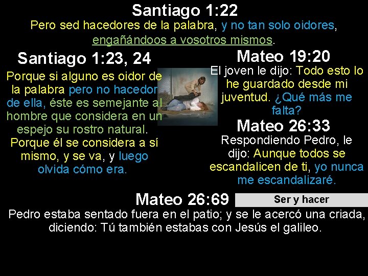 Santiago 1: 22 Pero sed hacedores de la palabra, y no tan solo oidores, Santiago 1: 22 Pero sed hacedores de la palabra, y no tan solo oidores,
