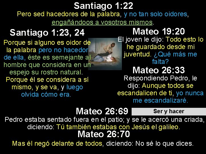 Santiago 1: 22 Pero sed hacedores de la palabra, y no tan solo oidores, Santiago 1: 22 Pero sed hacedores de la palabra, y no tan solo oidores,