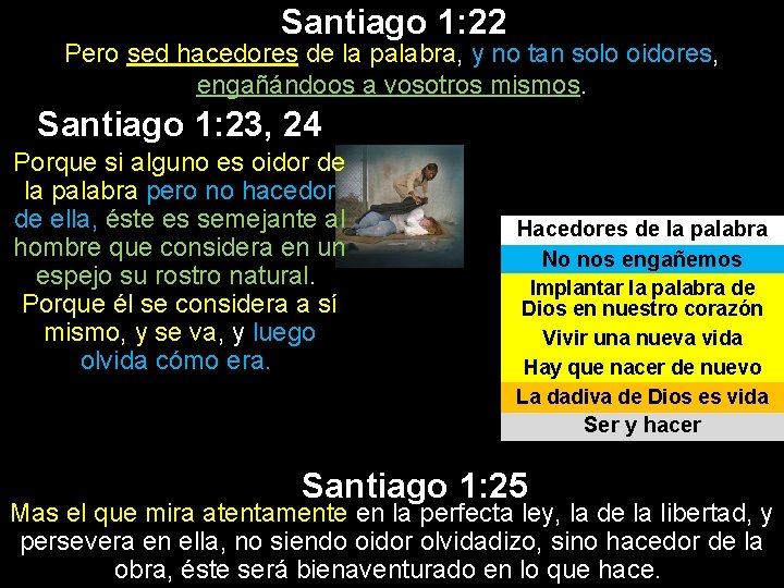 Santiago 1: 22 Pero sed hacedores de la palabra, y no tan solo oidores, Santiago 1: 22 Pero sed hacedores de la palabra, y no tan solo oidores,