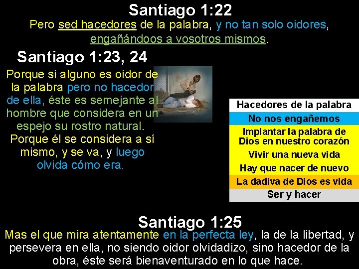Santiago 1: 22 Pero sed hacedores de la palabra, y no tan solo oidores, Santiago 1: 22 Pero sed hacedores de la palabra, y no tan solo oidores,