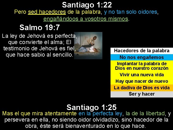 Santiago 1: 22 Pero sed hacedores de la palabra, y no tan solo oidores, Santiago 1: 22 Pero sed hacedores de la palabra, y no tan solo oidores,