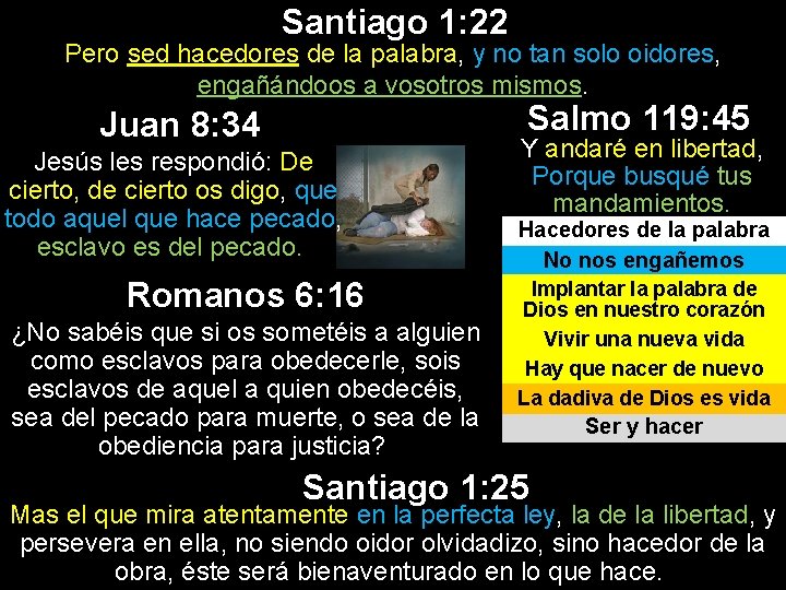 Santiago 1: 22 Pero sed hacedores de la palabra, y no tan solo oidores, Santiago 1: 22 Pero sed hacedores de la palabra, y no tan solo oidores,