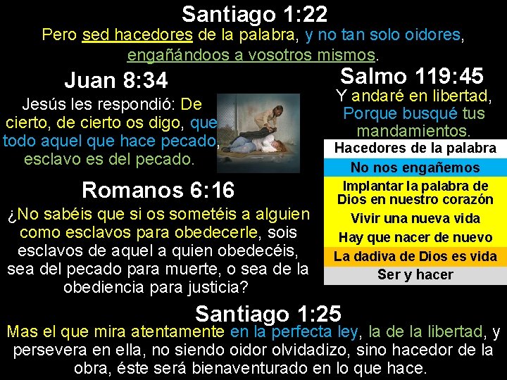 Santiago 1: 22 Pero sed hacedores de la palabra, y no tan solo oidores, Santiago 1: 22 Pero sed hacedores de la palabra, y no tan solo oidores,