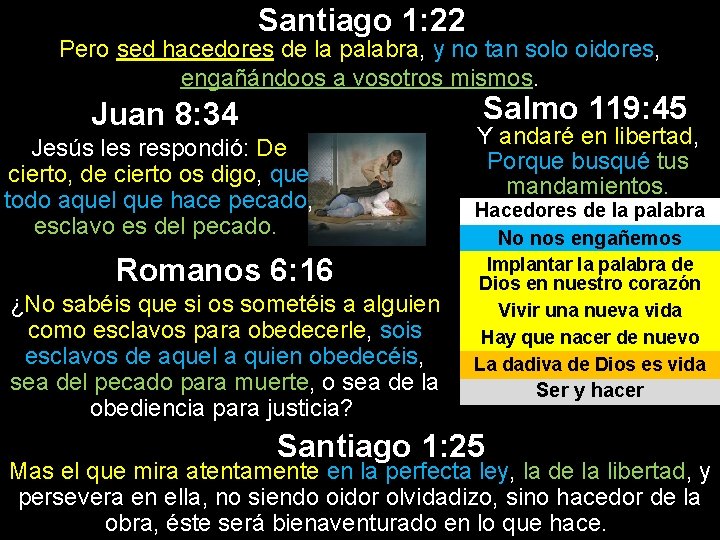 Santiago 1: 22 Pero sed hacedores de la palabra, y no tan solo oidores, Santiago 1: 22 Pero sed hacedores de la palabra, y no tan solo oidores,