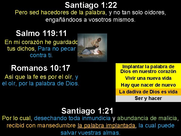 Santiago 1: 22 Pero sed hacedores de la palabra, y no tan solo oidores, Santiago 1: 22 Pero sed hacedores de la palabra, y no tan solo oidores,
