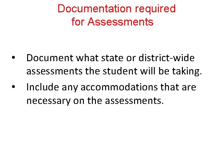 Documentation required for Assessments • Document what state or district-wide assessments the student will Documentation required for Assessments • Document what state or district-wide assessments the student will
