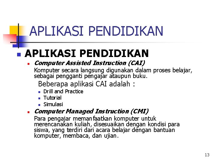 APLIKASI PENDIDIKAN n Computer Assisted Instruction (CAI) Komputer secara langsung digunakan dalam proses belajar,