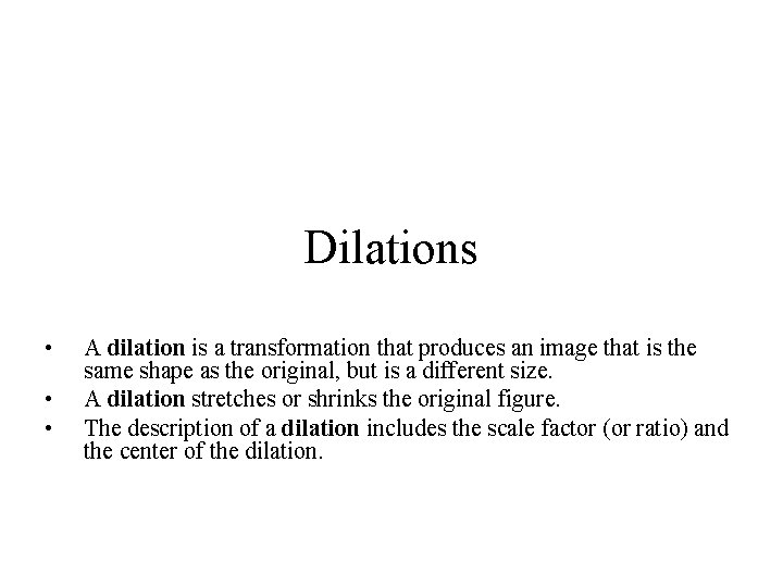 Dilations • • • A dilation is a transformation that produces an image that