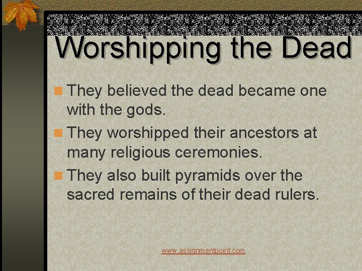 Worshipping the Dead n They believed the dead became one with the gods. n