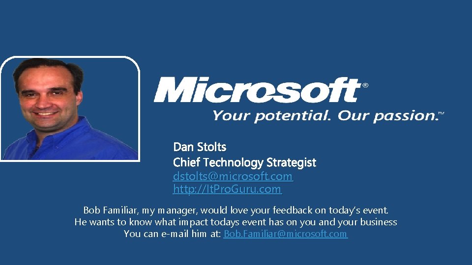 Dan Stolts dstolts@microsoft. com http: //It. Pro. Guru. com Bob Familiar, my manager, would