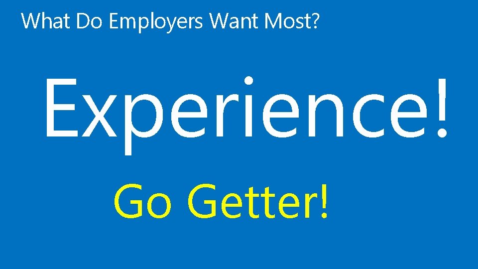 What Do Employers Want Most? Experience! Go Getter! 