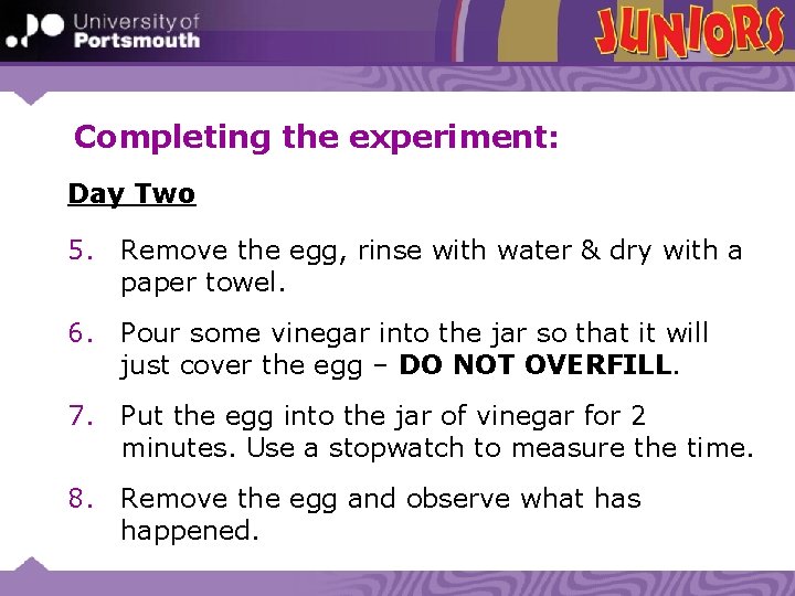 Completing the experiment: Day Two 5. Remove the egg, rinse with water & dry