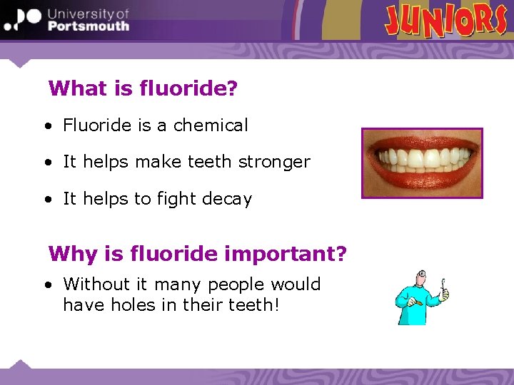 What is fluoride? • Fluoride is a chemical What does fluoride do? • It