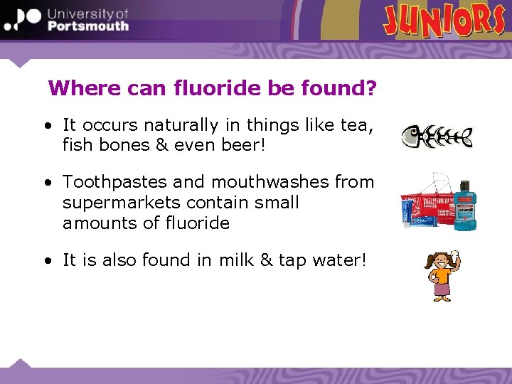 Where can fluoride be found? • It occurs naturally in things like tea, fish