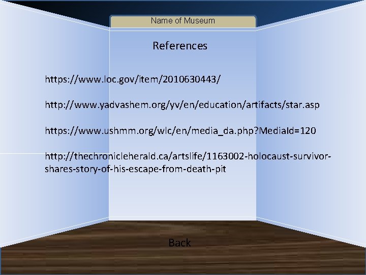 Name of Museum References https: //www. loc. gov/item/2010630443/ http: //www. yadvashem. org/yv/en/education/artifacts/star. asp https:
