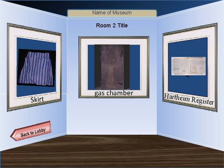 Name of Museum Skirt Artifact 6 gas chamber Artifact 7 Artifact 5 Room 2