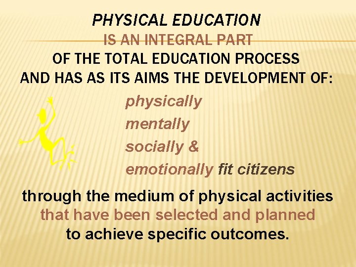 PHYSICAL EDUCATION IS AN INTEGRAL PART OF THE TOTAL EDUCATION PROCESS AND HAS AS