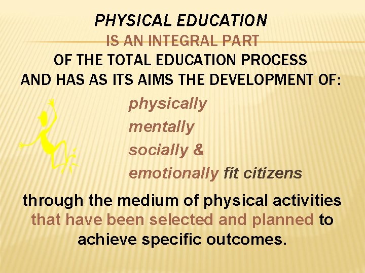 PHYSICAL EDUCATION IS AN INTEGRAL PART OF THE TOTAL EDUCATION PROCESS AND HAS AS