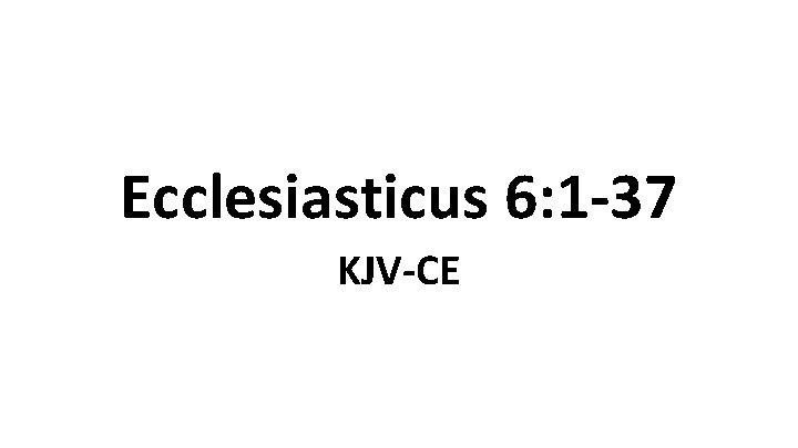 Ecclesiasticus 6: 1 -37 KJV-CE 